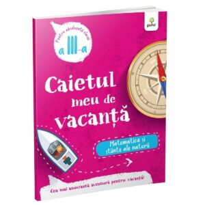 Caietul meu de vacanta. Matematica si stiinte ale naturii. Clasa a 3-a