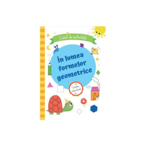 In lumea formelor geometrice. Caiet de activitati