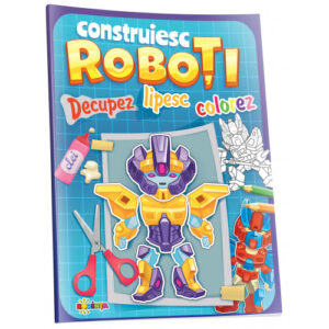 CONSTRUESC ROBOTII. DECUPEZ, LIPESC, COLOREZ ./ TAUTU / POLIGRAF