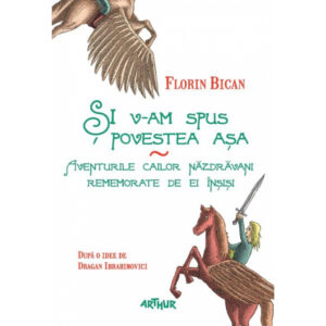 Si v-am spus povestea asa. F. Bican. ARTHUR, 2014.