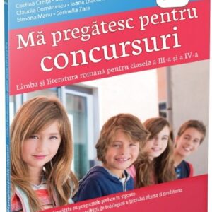 Ma pregatesc pentru concursuri. Limba si literatura romana pentru clasele a 3 si a 4