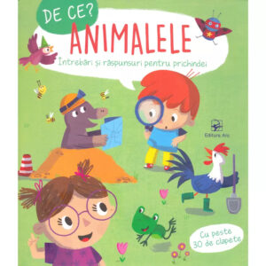 De ce? Animalele. Intrebari si raspunsuri pentru prichindei. ARC.